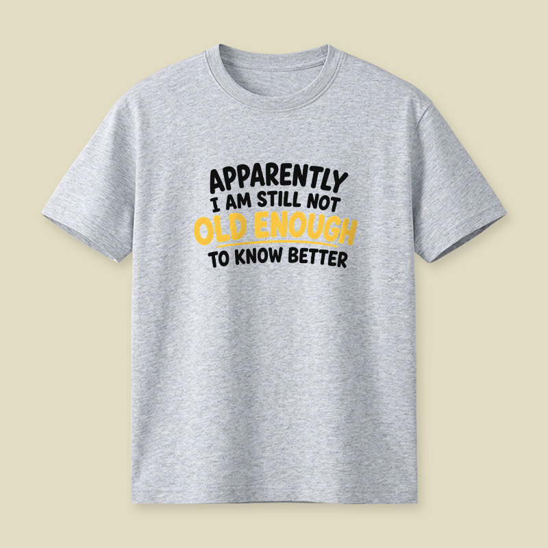 I Am Still Not Old Enough To Know Better Playful T-Shirt