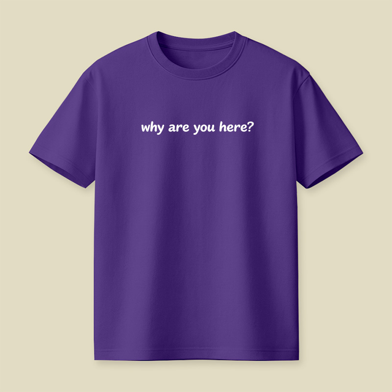 Why Are You Here Playful T-Shirt