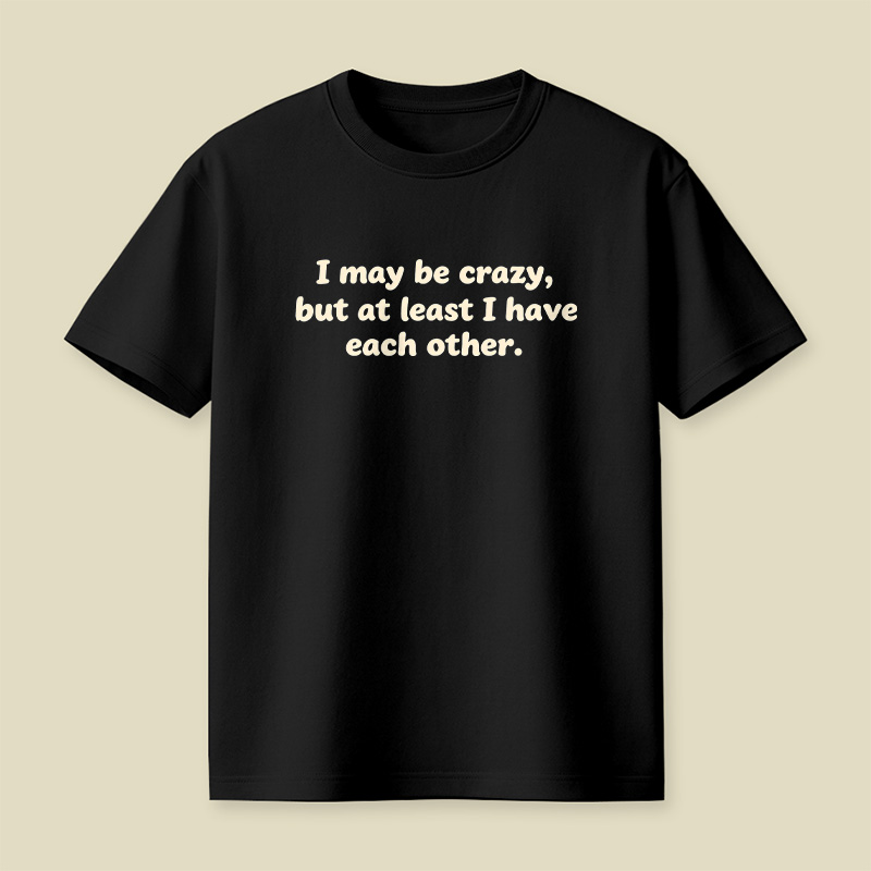 I May Be Crazy Playful T-Shirt