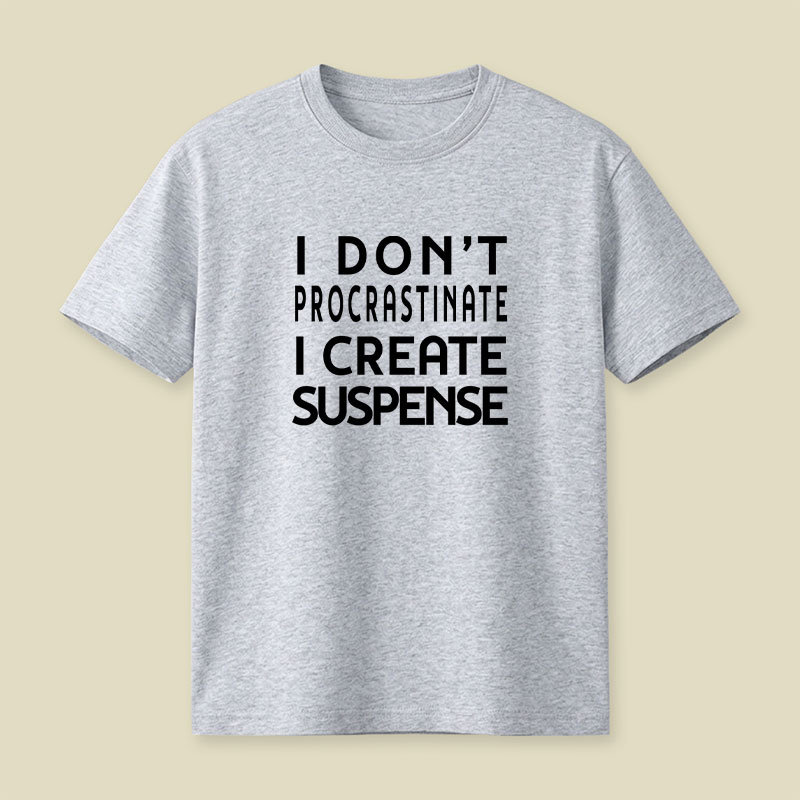 I Don't Procrastinate I Create Suspense Playful T-Shirt