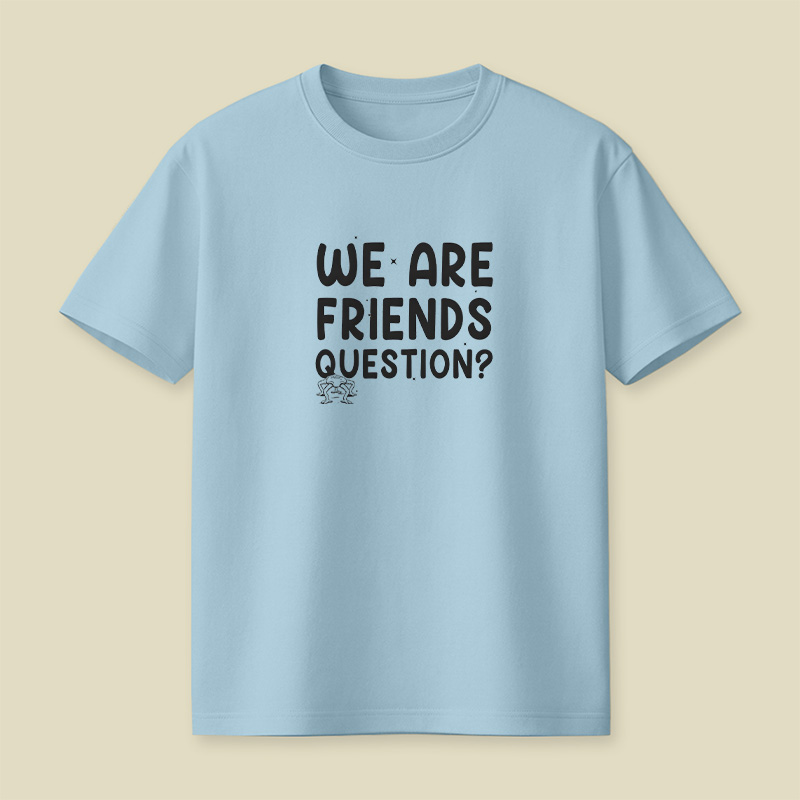 We Are Friends Question Playful T-Shirt
