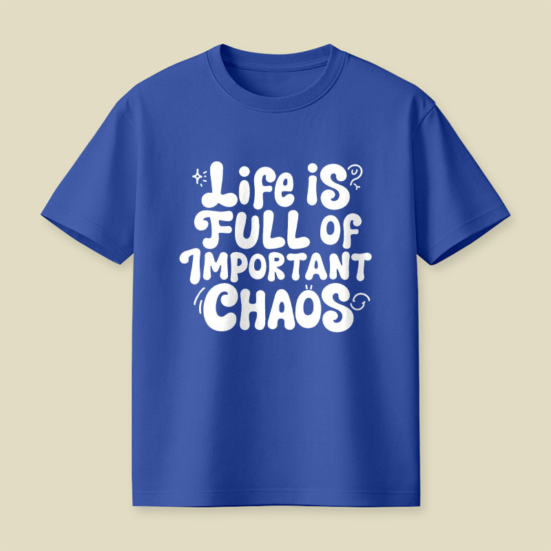 Life is Full of Important Chaos Playful T-Shirt