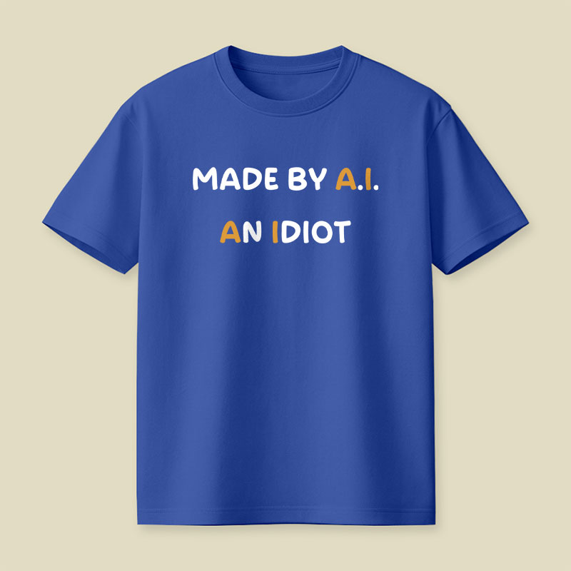 Made By AI An Idiot Playful T-Shirt