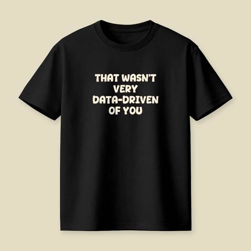 That Wasn't Very Data-Driven Of You Playful T-Shirt