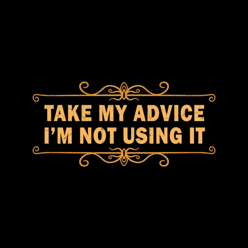 Take my advice, I'm not using it Playful T-Shirt