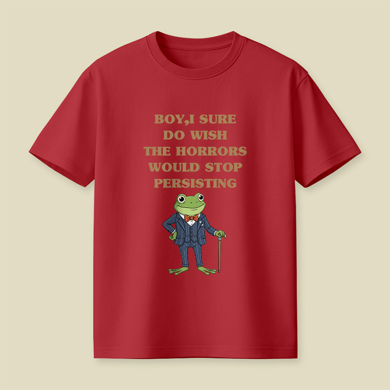 Boy I Sure Wish The Horrors Would Stop Persisting Playful T-Shirt
