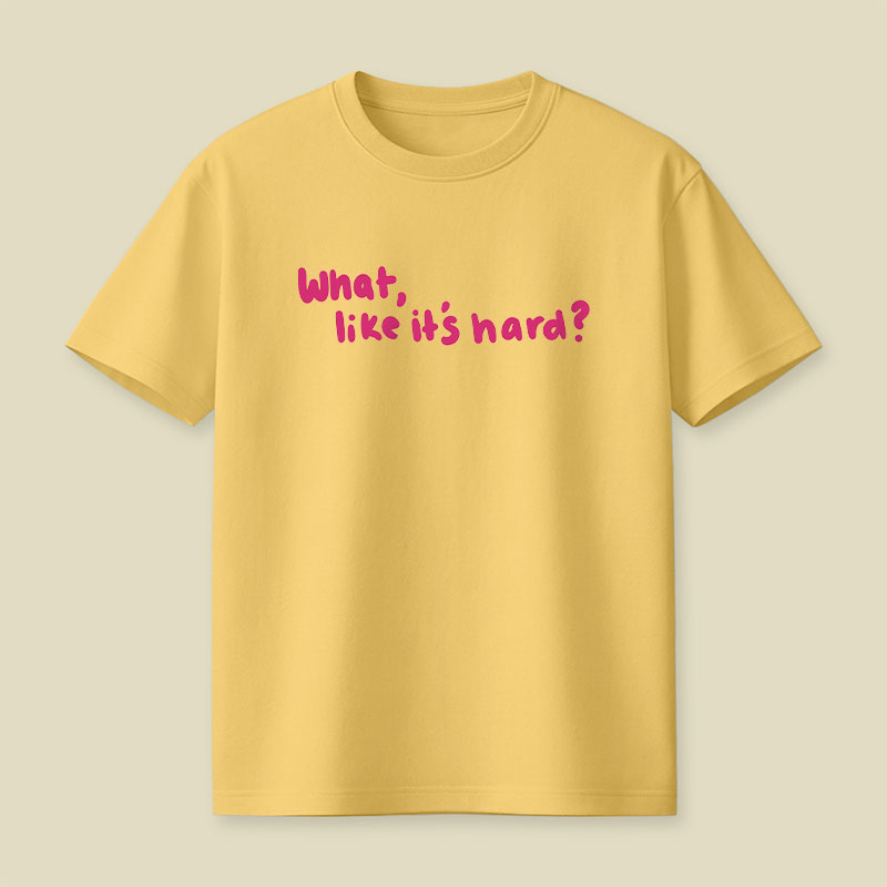 What Like Its Hard Playful T-Shirt