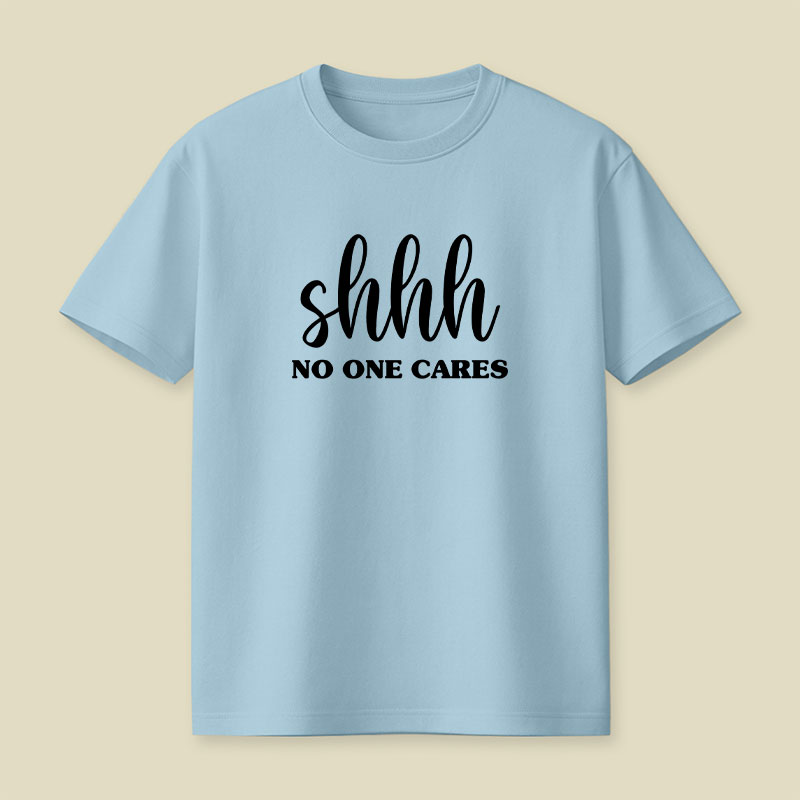 Shhh No One Cares Playful T-Shirt