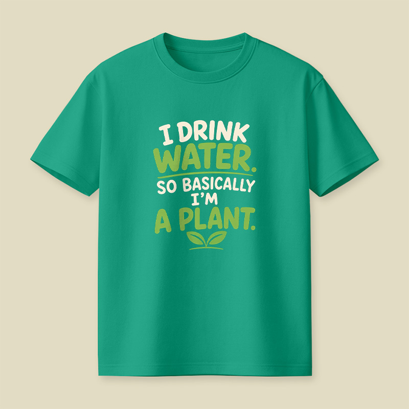 I Drink Water I Am Basically A Plant Playful T-Shirt