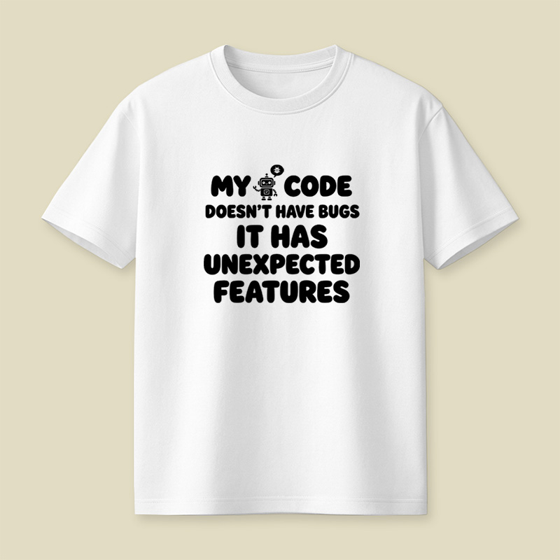 My Code Does Not Have Bugs It Has Unexpected Features Playful T-Shirt
