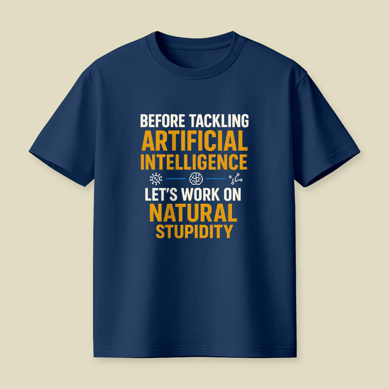 Before Tackling Artificial Intelligence Let's Work on Natural Stupidity Playful T-Shirt