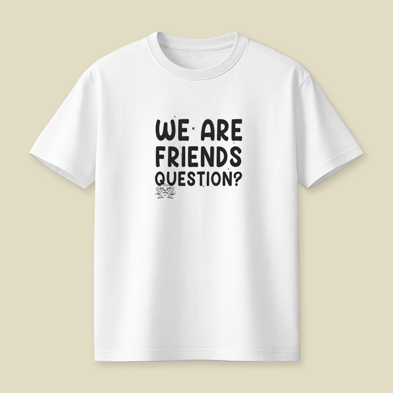 We Are Friends Question Playful T-Shirt