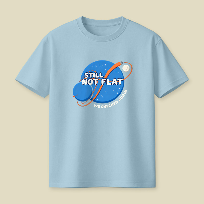 Still Not Flat We Checked Again Playful T-Shirt