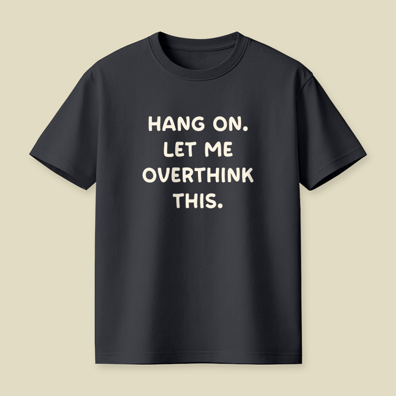 Hang On Let Me Overthink This Playful T-Shirt