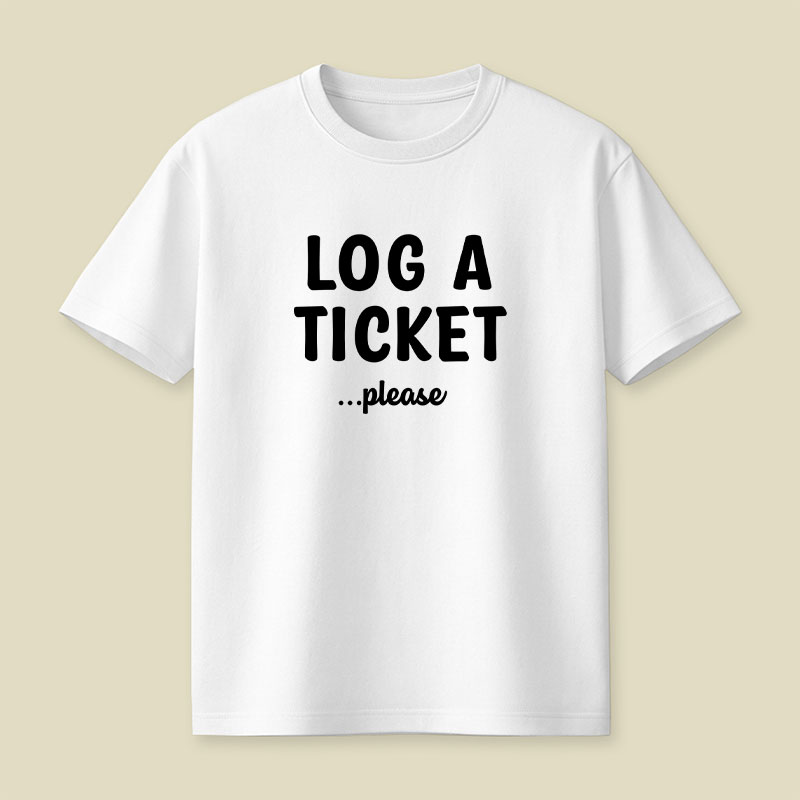 Log A Ticket Please Playful T-Shirt