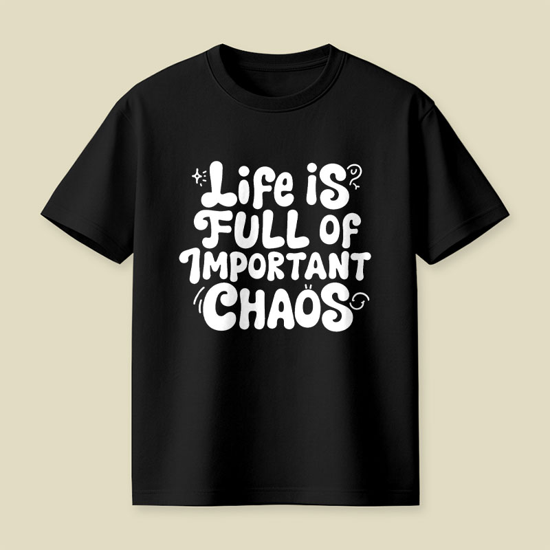 Life is Full of Important Chaos Playful T-Shirt