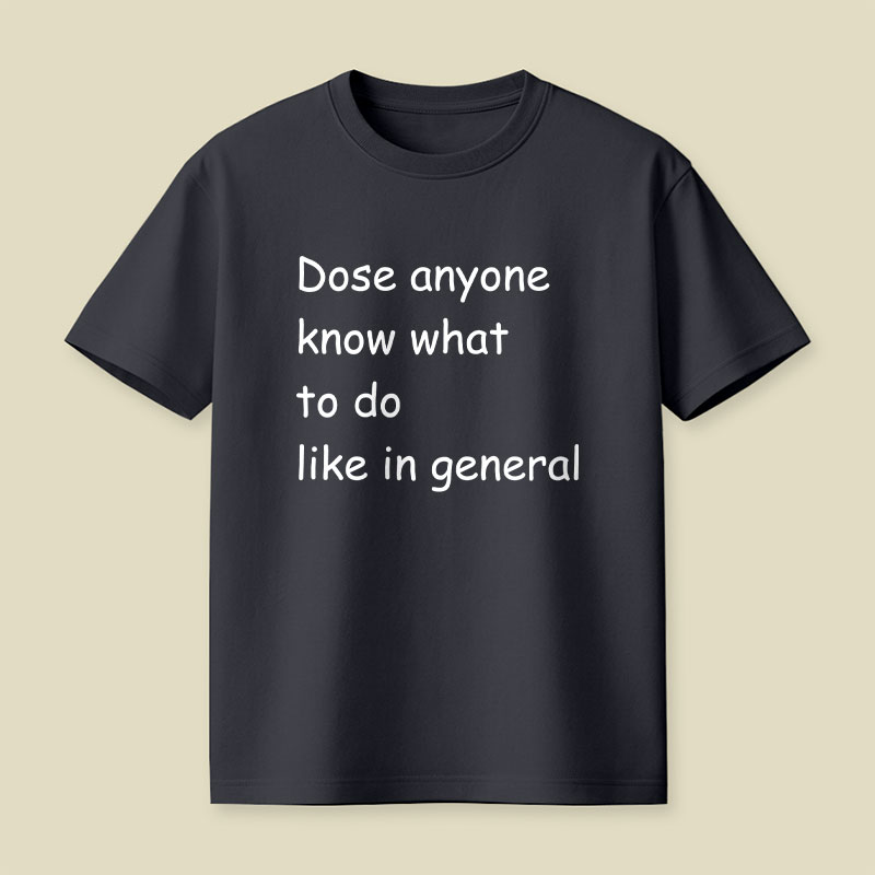 Dose Anyone Know What To Do Like In General Playful T-Shirt
