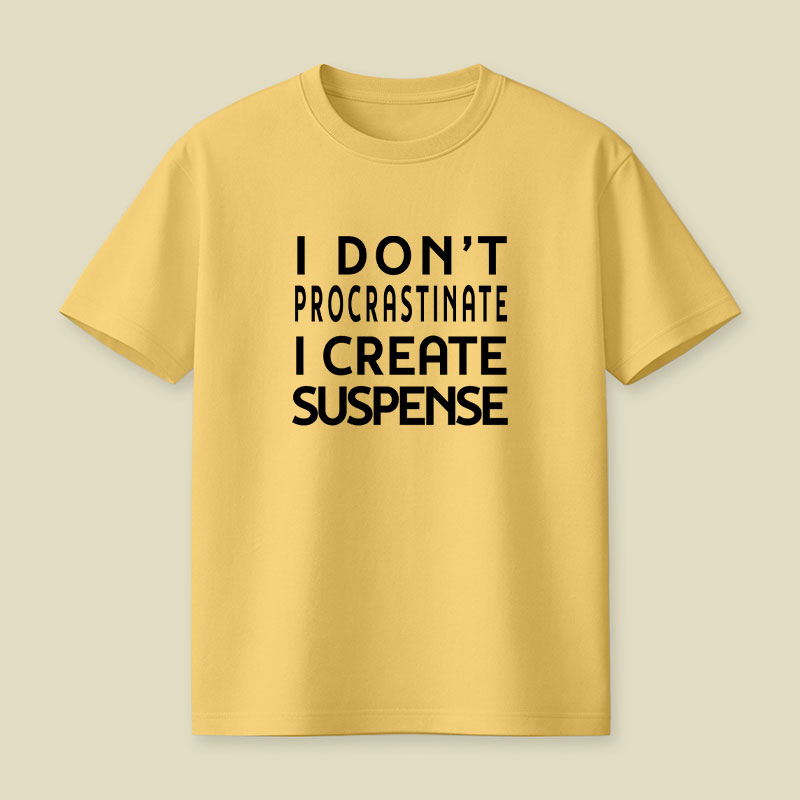 I Don't Procrastinate I Create Suspense Playful T-Shirt