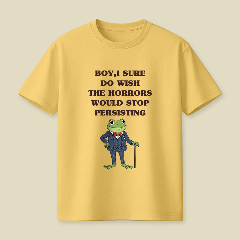Boy I Sure Wish The Horrors Would Stop Persisting Playful T-Shirt