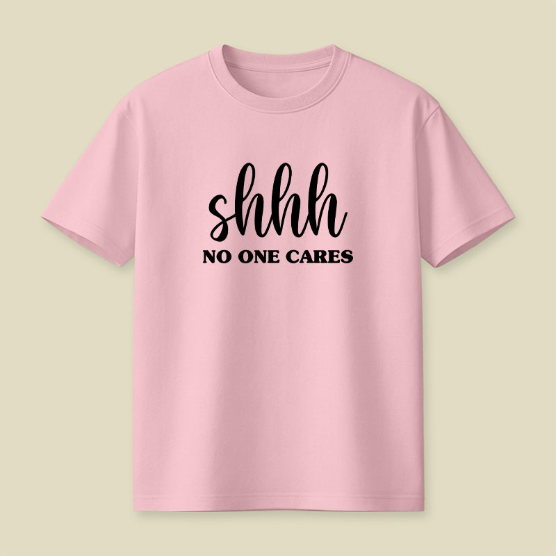 Shhh No One Cares Playful T-Shirt