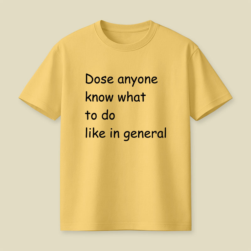Dose Anyone Know What To Do Like In General Playful T-Shirt