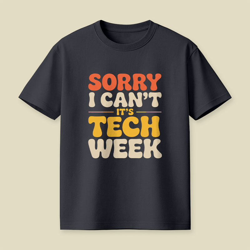 Sorry I Can't Its Tech Week Playful T-Shirt
