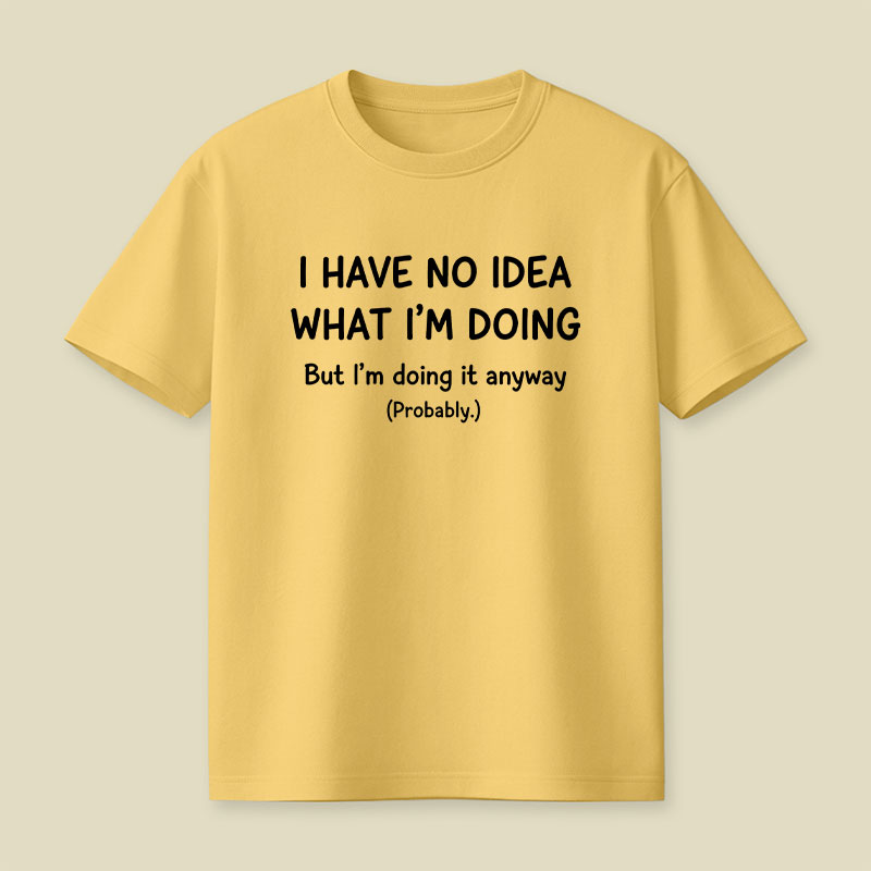 I Have No Idea What Im Doing Playful T-Shirt