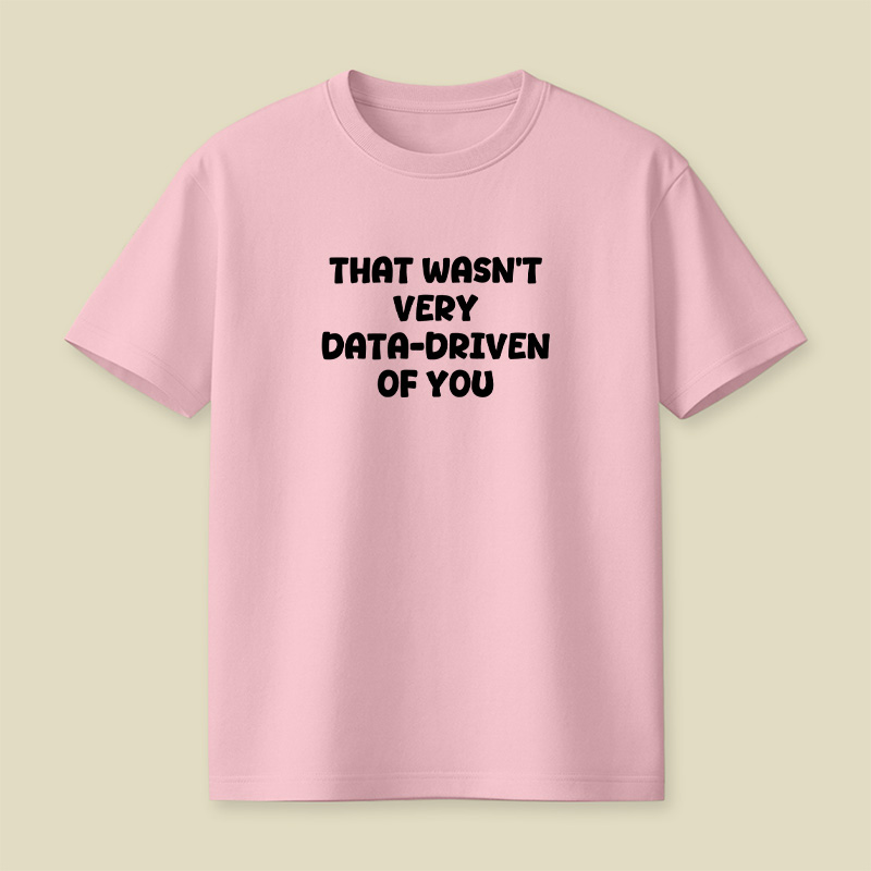 That Wasn't Very Data-Driven Of You Playful T-Shirt