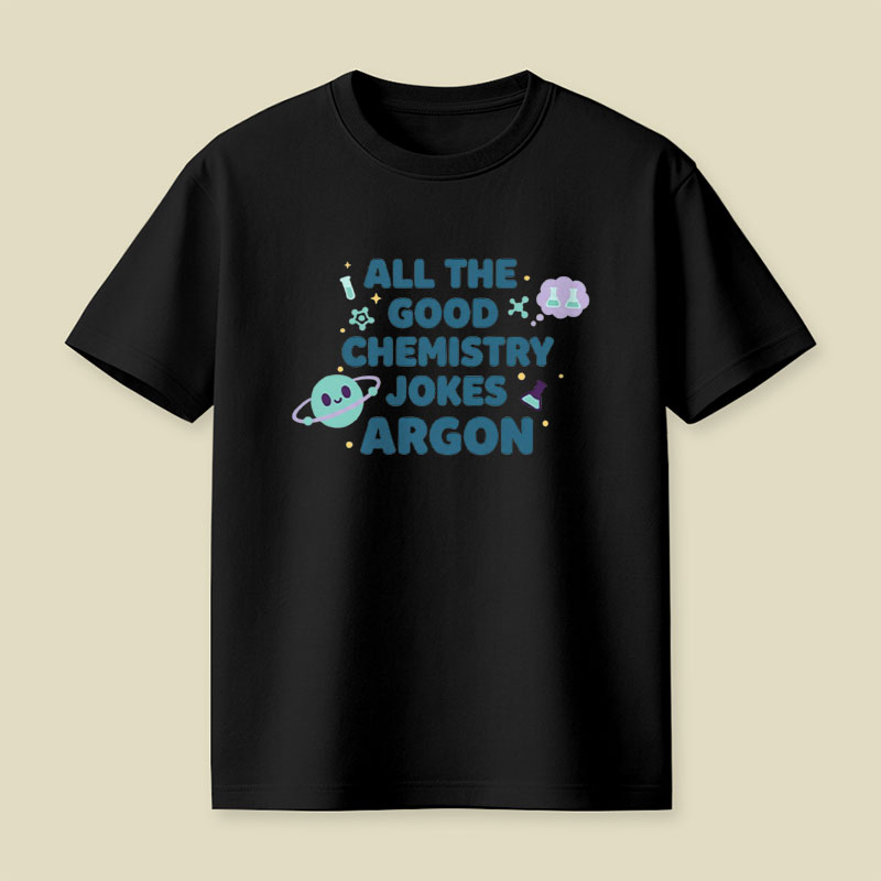 All The Good Chemistry Jokes Argon Playful T-Shirt