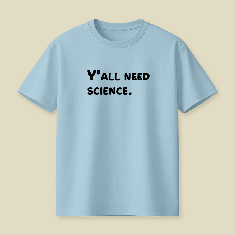 Y all Need Science Playful T-Shirt