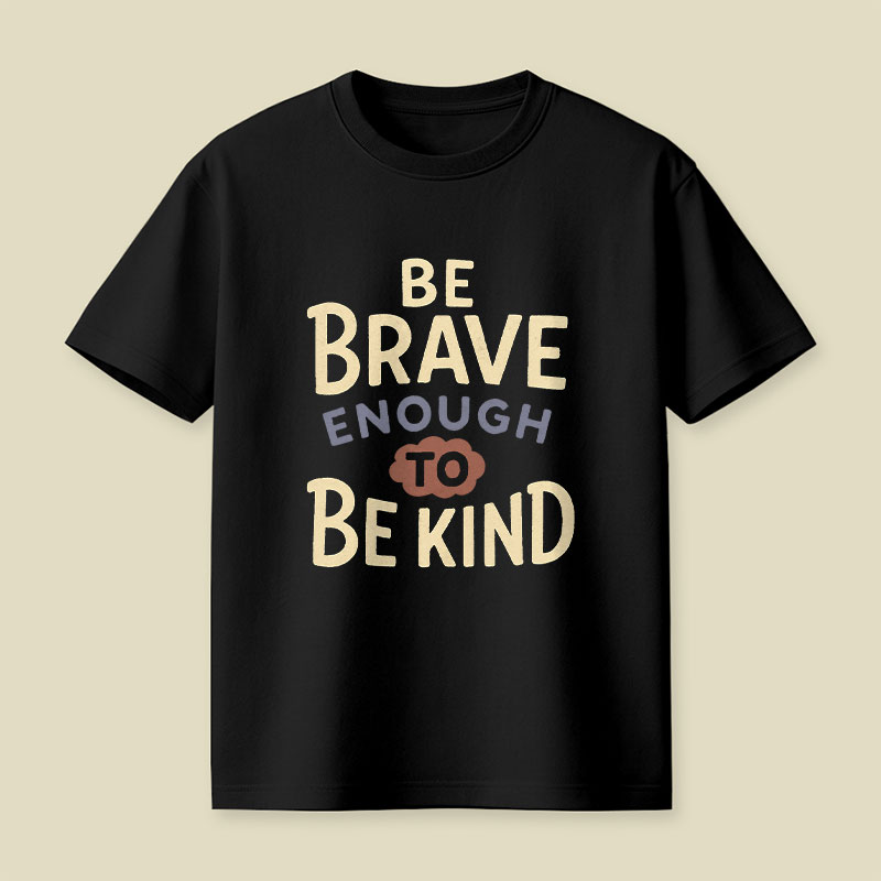 Be Brave Enough To Be Kind Playful T-Shirt
