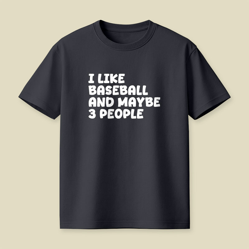 I Like Baseball And Maybe 3 People Playful T-Shirt