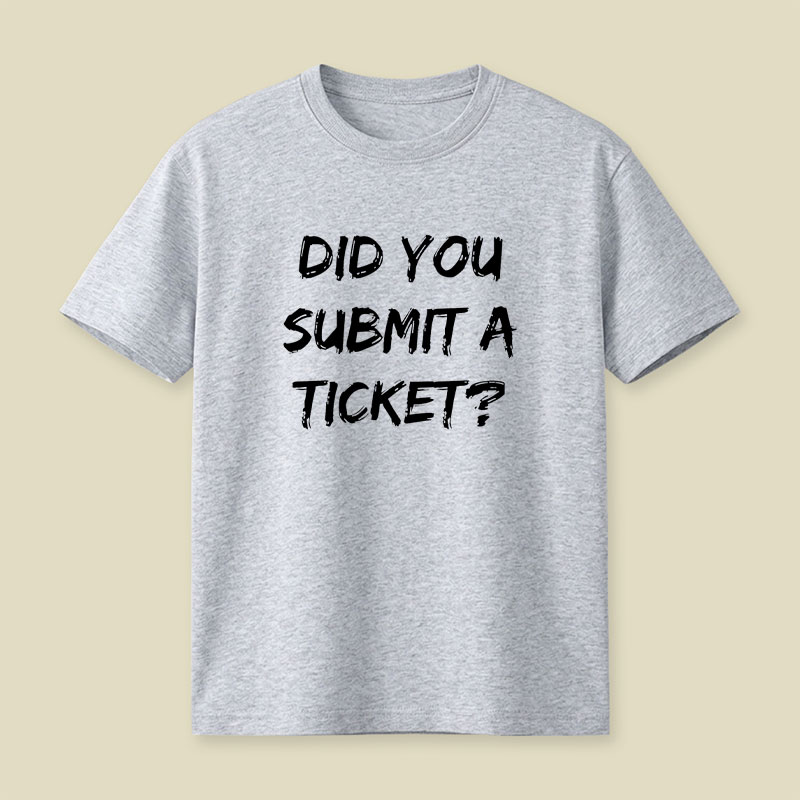 Did You Submit a Ticket Playful T-Shirt