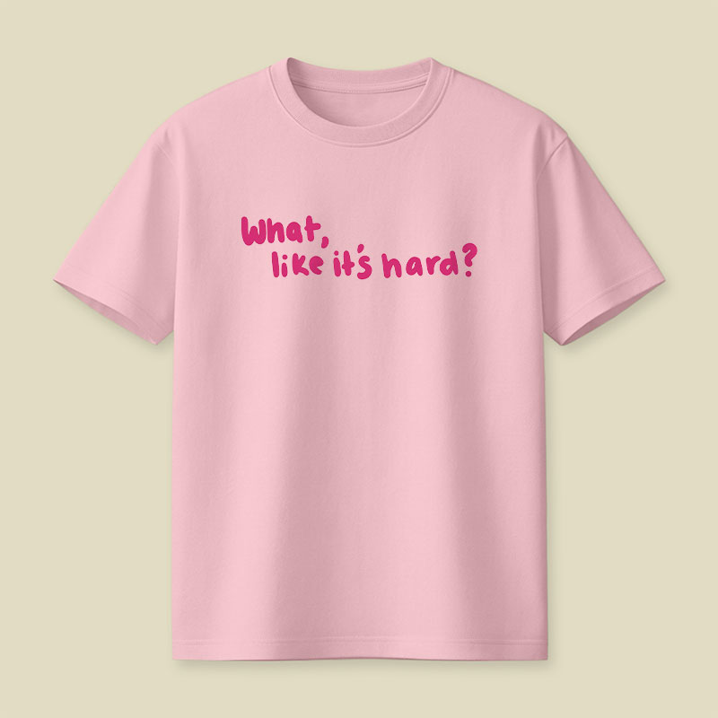 What Like Its Hard Playful T-Shirt