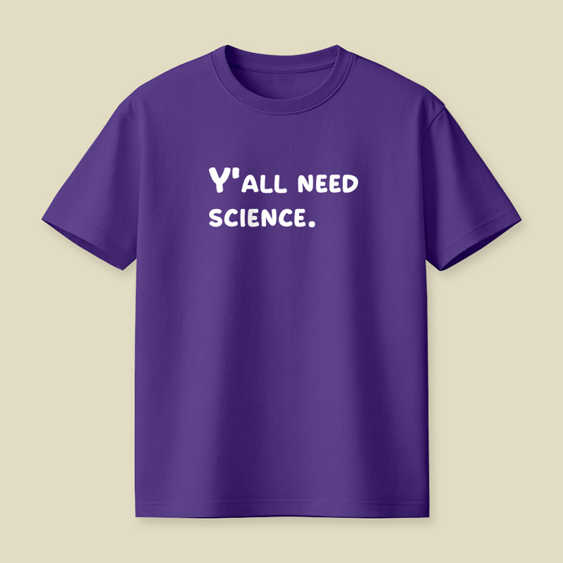 Y all Need Science Playful T-Shirt