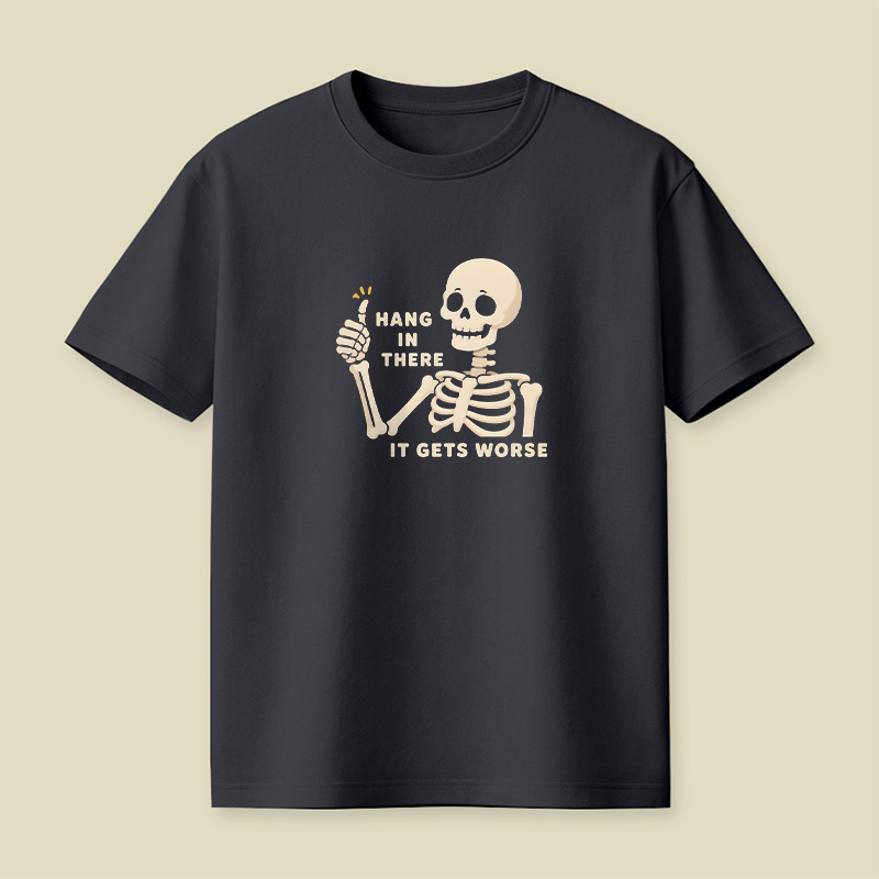 Hang In There It Gets Worse Skeleton Playful T-Shirt