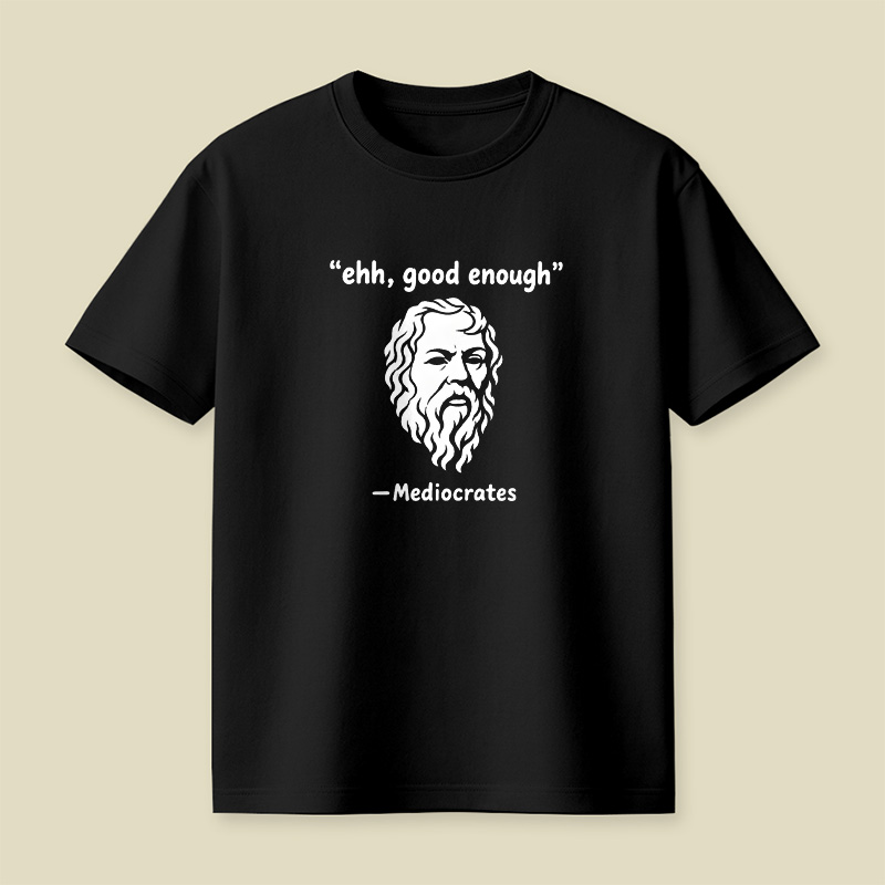 Mediocrates Ehh Good Enough Playful T-Shirt