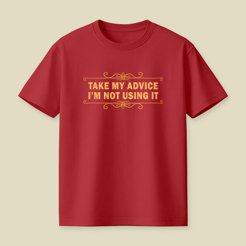 Take my advice, I'm not using it Playful T-Shirt
