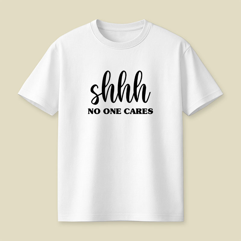 Shhh No One Cares Playful T-Shirt