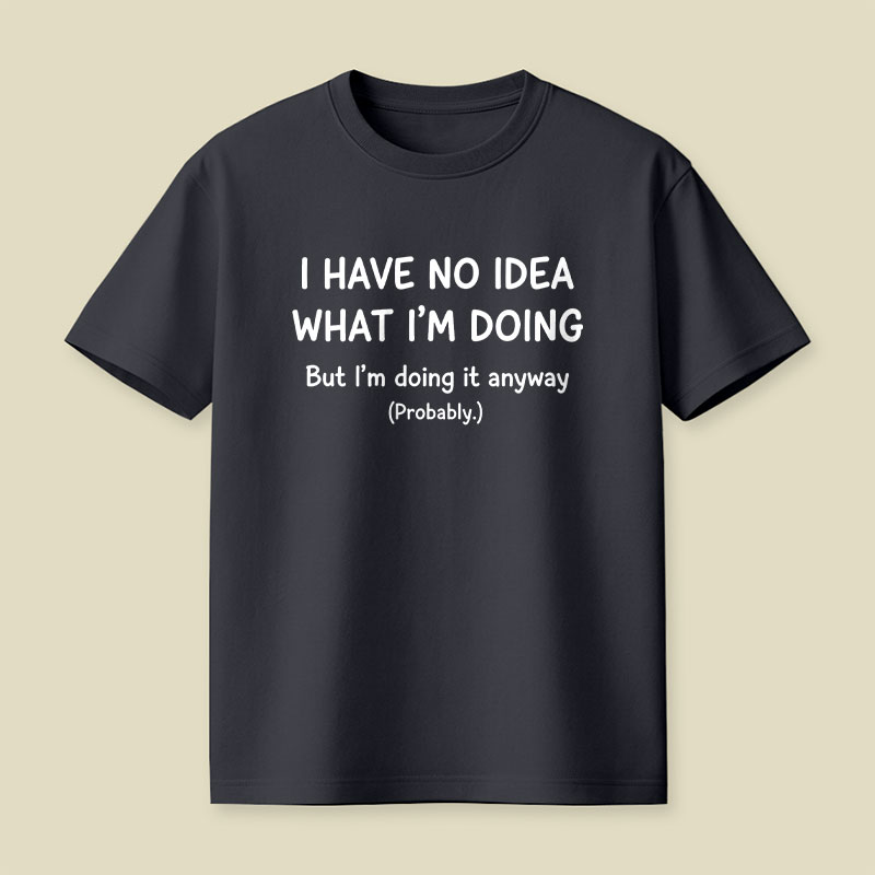 I Have No Idea What Im Doing Playful T-Shirt