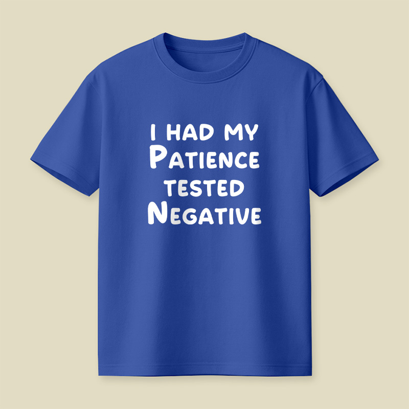 I Had My Patience Tested Negative Patience Tested Negative Sassy Playful T-Shirt