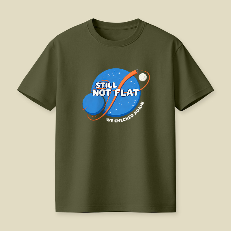 Still Not Flat We Checked Again Playful T-Shirt