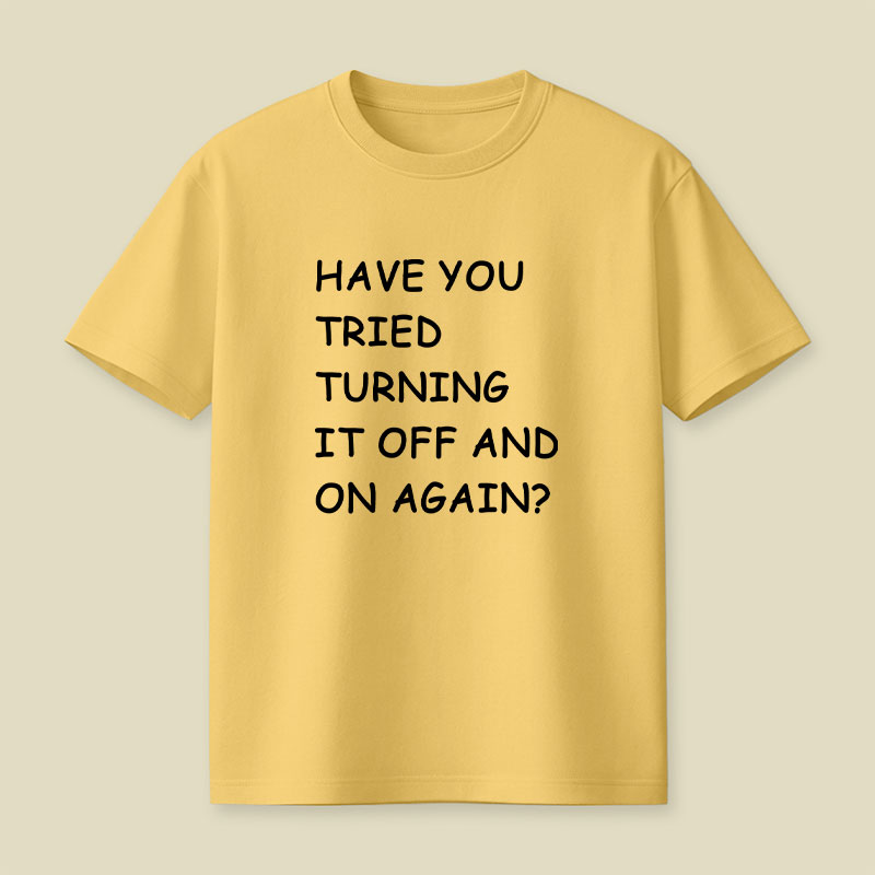 Have You Tried Turning It Off and On Again Playful T-Shirt