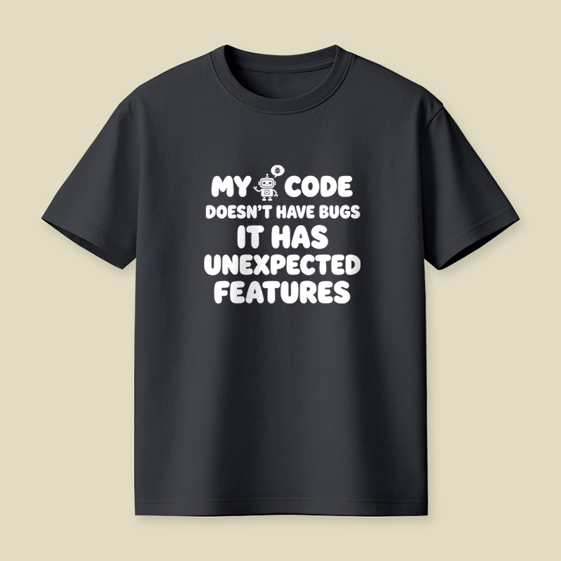 My Code Does Not Have Bugs It Has Unexpected Features Playful T-Shirt