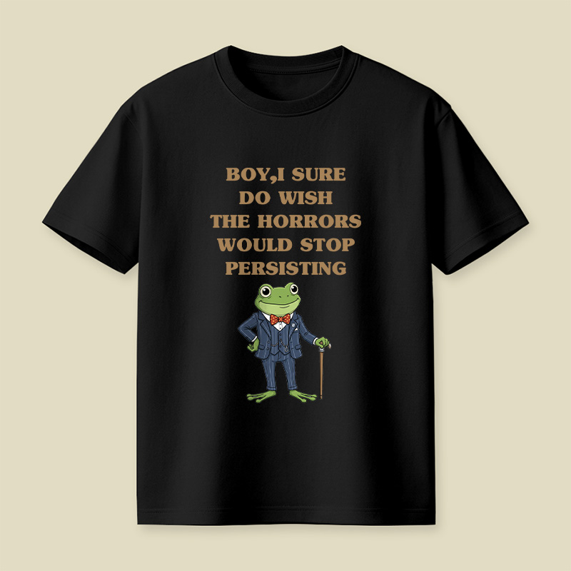 Boy I Sure Wish The Horrors Would Stop Persisting Playful T-Shirt