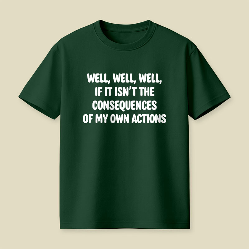 If It Isnt The Consequences Of My Own Actions Playful T-Shirt