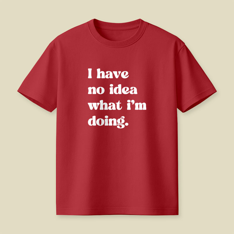 I Have No Idea What Im Doing Playful T-Shirt