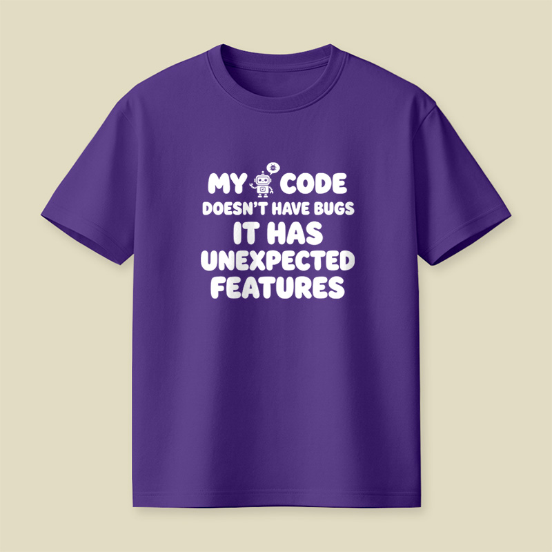 My Code Does Not Have Bugs It Has Unexpected Features Playful T-Shirt