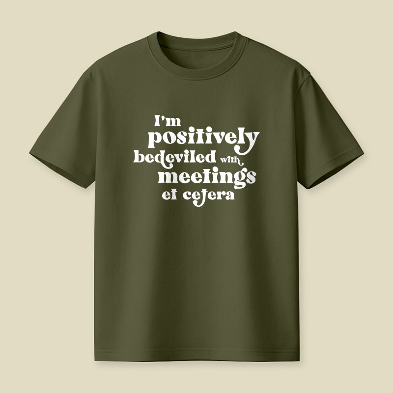 Im Positively Bedeviled With Meetings Et Cetera Playful T-Shirt