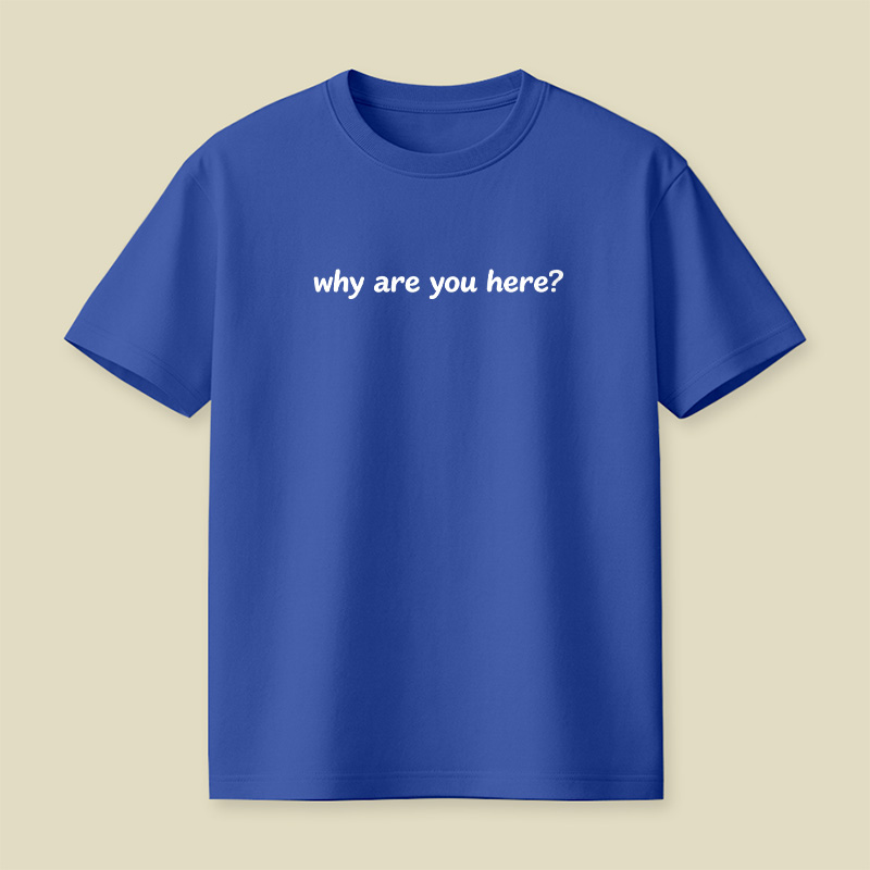 Why Are You Here Playful T-Shirt